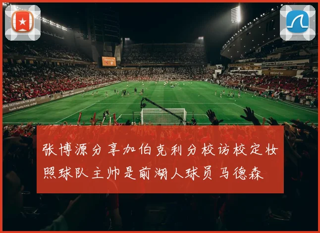 张博源分享加伯克利分校访校定妆照球队主帅是前湖人球员马德森